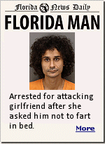 A Florida Man is behind bars on a felony domestic battery charge for allegedly strangling his girlfriend after she asked him not to fart in bed, according to an arrest affidavit. Police say Anthony Gordon, 32, and the 45-year-old victim  were in bed one morning earlier this month when the flatulence matter was raised. In response, Gordon allegedly called the woman a ''bitch,'' prompting her to spit on him.